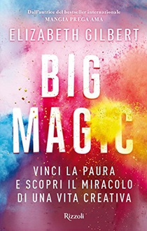 Frasi di Big Magic: Vinci la paura e scopri il miracolo di una vita creativa