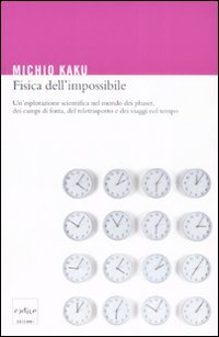 Libro Fisica dell'impossibile. Un'esplorazione scientifica nel mondo dei phaser, dei campi di forza, del teletrasporto e dei viaggi nel tempo