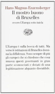 Libro Il mostro buono di Bruxelles: ovvero L'Europa sotto tutela