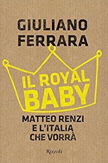 Libro Il Royal baby. Matteo Renzi e l'Italia che vorrà