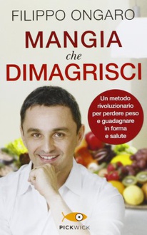 Libro Mangia che dimagrisci: Un metodo rivoluzionario per perdere peso e guadagnare in forma e salute