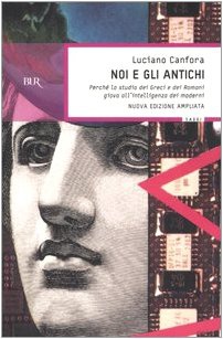 Libro Noi e gli antichi: Perché lo studio dei Greci e dei Romani giova all'intelligenza dei moderni